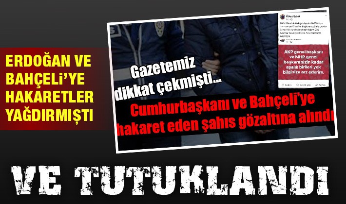 Cumhurbaşkanı'na ve Bahçeli'ye hakaret eden şahıs tutuklandı