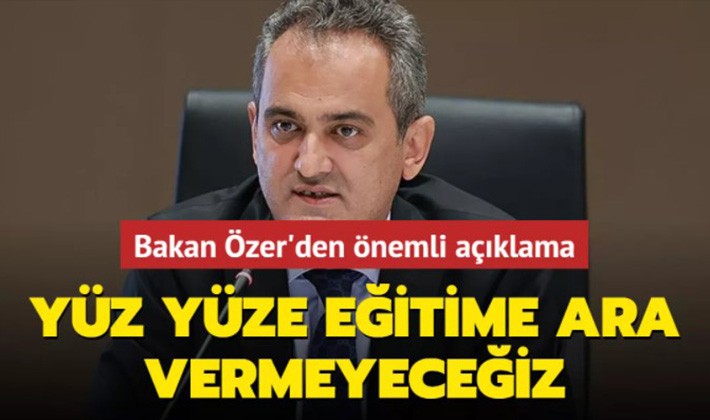 Milli Eğitim Bakanı Özer'den yüz yüze eğitim açıklaması