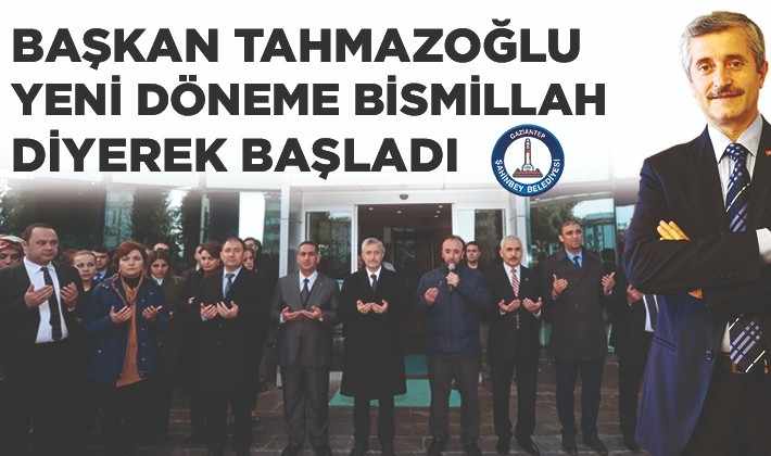 BAŞKAN TAHMAZOĞLU YENİ DÖNEME BİSMİLLAH DİYEREK BAŞLADI