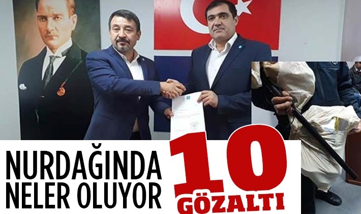 Nurdağı'nda neler oluyor? 10 GÖZALTI