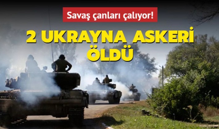 Savaş çanları çalıyor! 2 Ukrayna askeri öldü