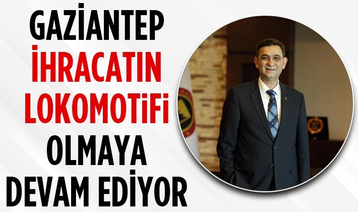 GAZİANTEP İHRACATIN LOKOMOTİF OLMAYA DEVAM EDİYOR