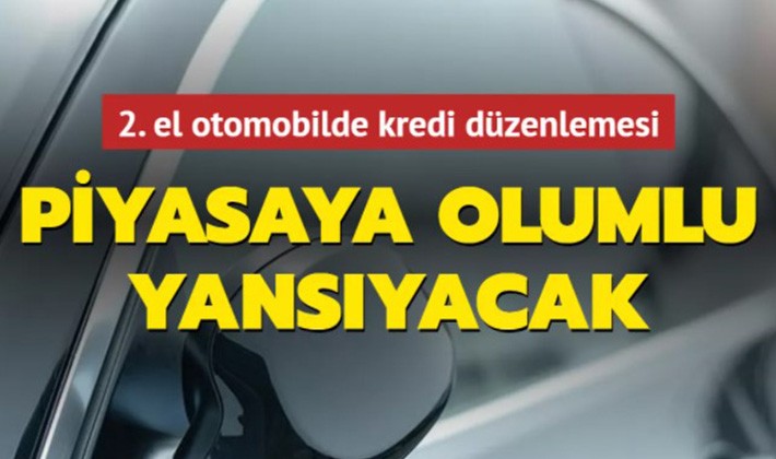 2. el otomobilde kredi düzenlemesi: Piyasaya olumlu yansıyacak!