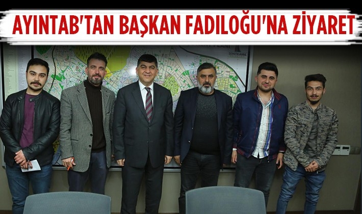 AYINTAB'TAN BAŞKAN FADILOĞU'NA ZİYARET...