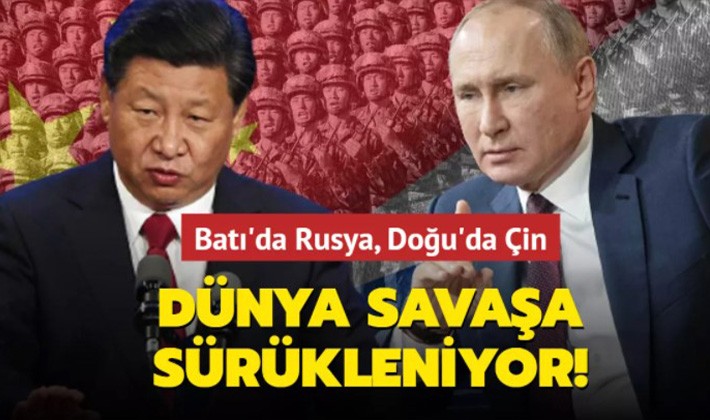 Batı'da Rusya, Doğu'da Çin... Dünya savaşa sürükleniyor!