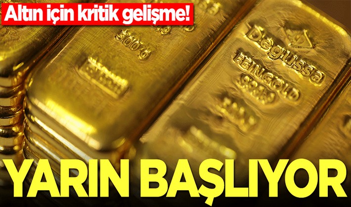 Altın için kritik gelişme! Yarın başlıyor