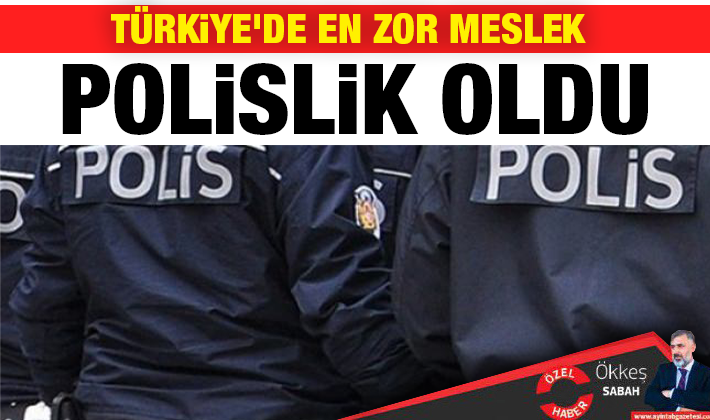 Türkiye'de en zor meslek polislik oldu