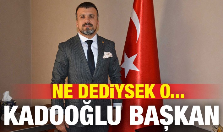 Ne dediysek o… Kadooğlu Başkan