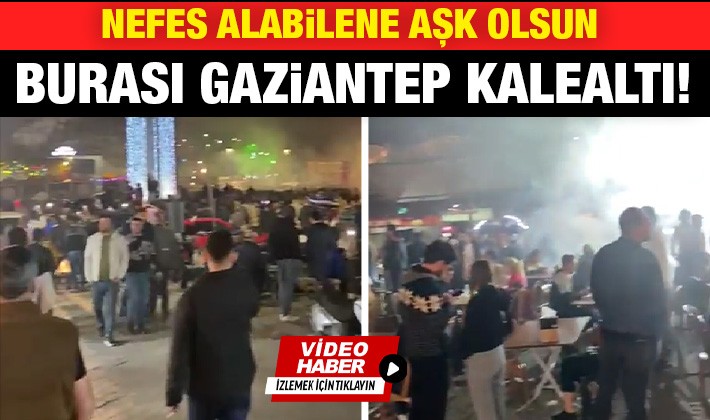 Burası Gaziantep Kalealtı! Nefes alabilene aşk olsun