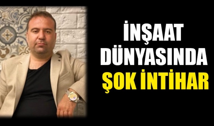 İNŞAAT DÜNYASINDA ŞOK İNTİHAR