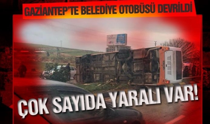 Gaziantep'te belediye otobüsü devrildi: çok sayıda yaralı