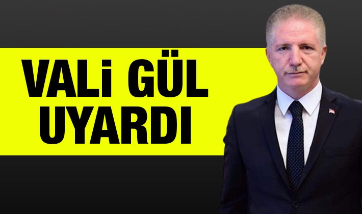 Vali Gül uyardı!