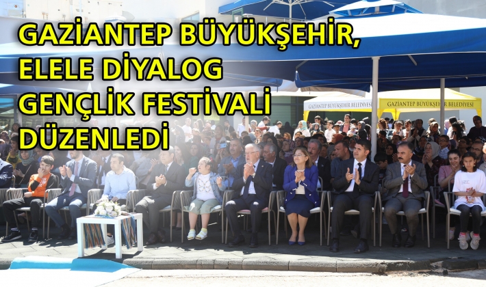 GAZİANTEP BÜYÜKŞEHİR, ELELE DİYALOG GENÇLİK FESTİVALİ DÜZENLEDİ