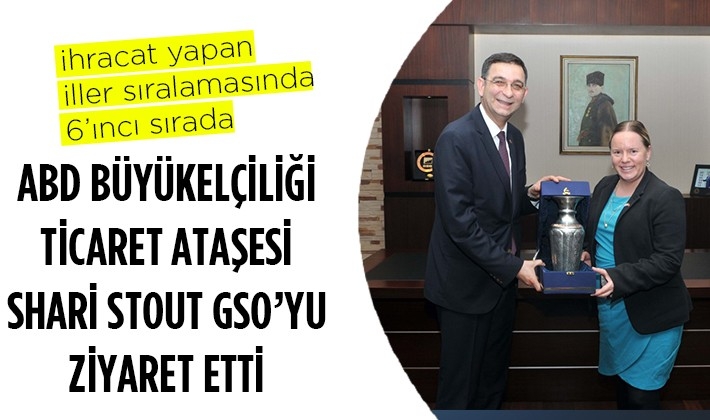 ABD BÜYÜKELÇİLİĞİ TİCARET ATAŞESİ SHARİ STOUT GSO’YU ZİYARET ETTİ