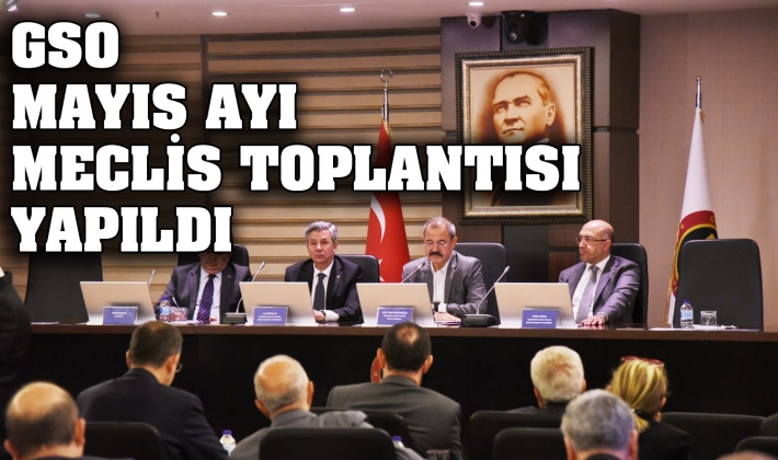 GSO MAYIS AYI MECLİS TOPLANTISI YAPILDI