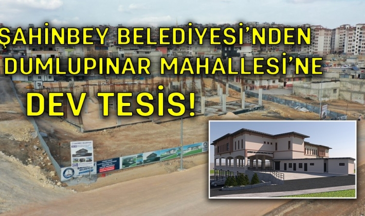 ŞAHİNBEY BELEDİYESİ’NDEN DUMLUPINAR MAHALLESİ’NE DEV TESİS