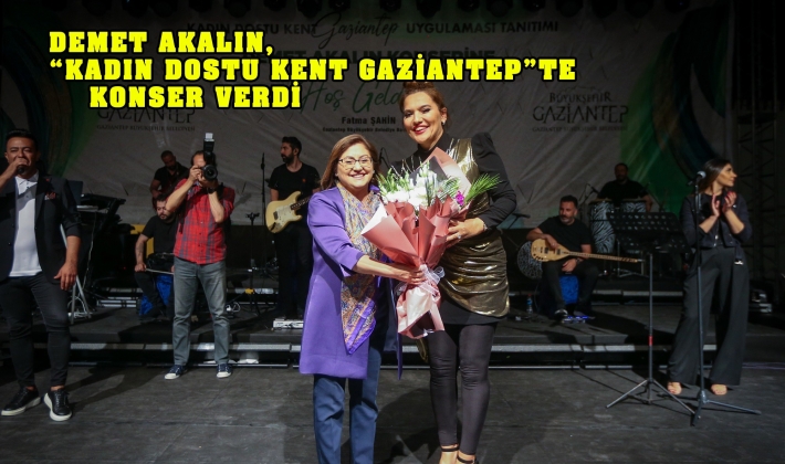 DEMET AKALIN, “KADIN DOSTU KENT GAZİANTEP”TE KONSER VERDİ