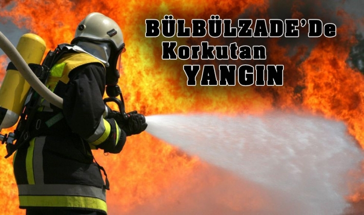 Bülbülzade'de KORKUTAN YANGIN!