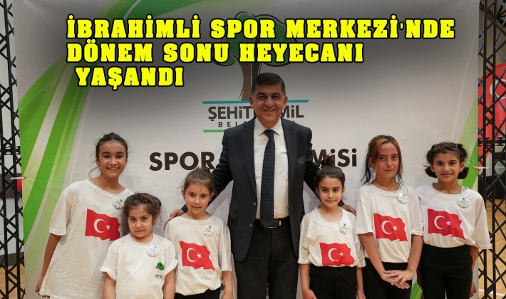 İBRAHİMLİ SPOR MERKEZİ'NDE DÖNEM SONU HEYECANI YAŞANDI