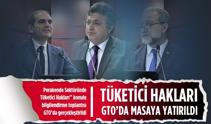 TÜKETİCİ HAKLARI GTO’DA MASAYA YATIRILDI