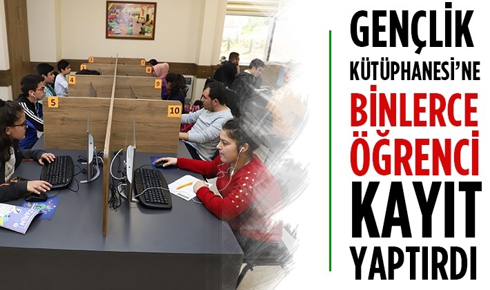 GENÇLİK KÜTÜPHANESİ’NE BİNLERCE ÖĞRENCİ KAYIT YAPTIRDI