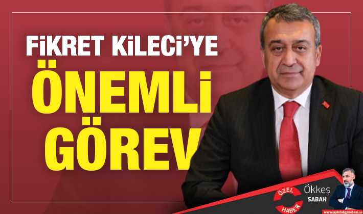 Fikret Kileci'ye önemli görev