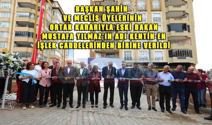 BAŞKAN ŞAHİN VE MECLİS ÜYELERİNİN ORTAK KARARIYLA ESKİ BAKAN MUSTAFA YILMAZ’IN ADI KENTİN EN İŞLEK CADDELERİNDEN BİRİNE VERİLDİ