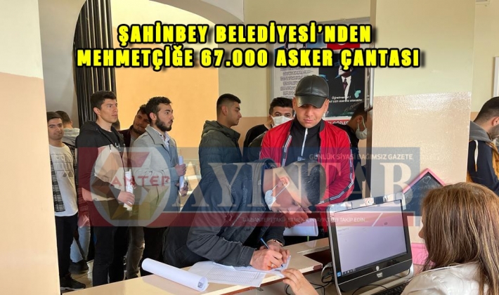 ŞAHİNBEY BELEDİYESİ’NDEN MEHMETÇİĞE 67.000 ASKER ÇANTASI