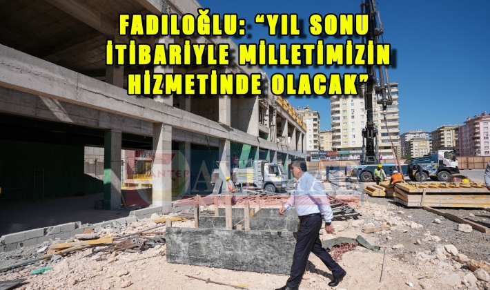 FADILOĞLU: “YIL SONU İTİBARİYLE MİLLETİMİZİN HİZMETİNDE OLACAK”