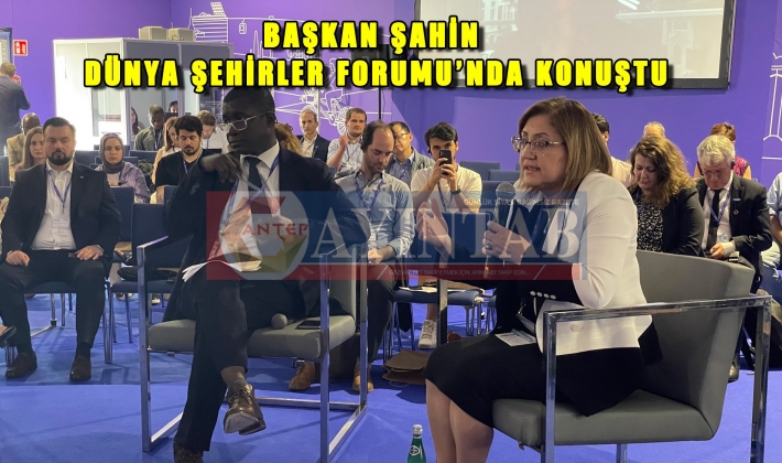 BAŞKAN ŞAHİN DÜNYA ŞEHİRLER FORUMU’NDA KONUŞTU