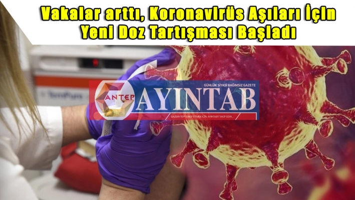 Vakalar arttı, koronavirüs aşıları için yeni doz tartışması başladı