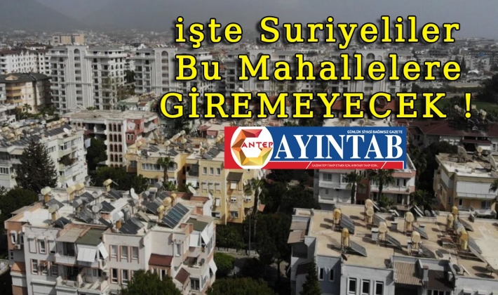 Gaziantep'te Suriyeliler Bu MAHALLELERE Giremeyecek! Gaziantep'te ve diğer illerde Suriyelilere ve diğer yabancılara kapatılan mahaller! İçişleri Bakanlığı Duyurdu