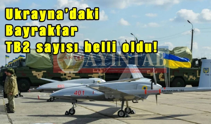 Ukrayna’daki Bayraktar TB2 sayısı belli oldu!