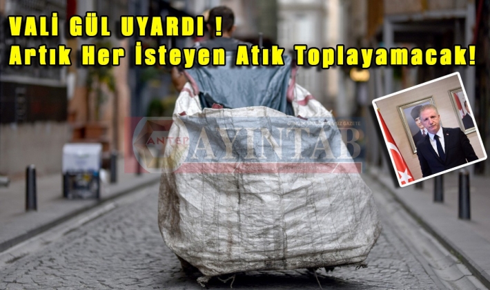Gaziantep Valisi Gül Açıkladı: Artık Her İsteyen Atık Toplayamacak!