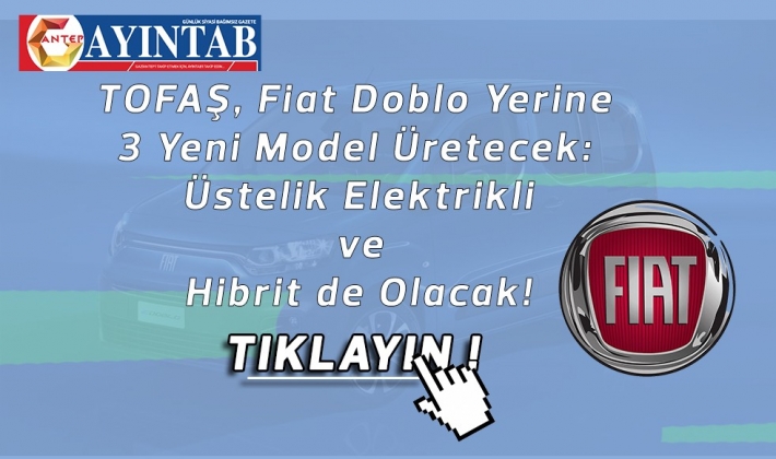 TOFAŞ, Fiat Doblo Yerine 3 Yeni Model Üretecek: Üstelik Elektrikli ve Hibrit de Olacak!