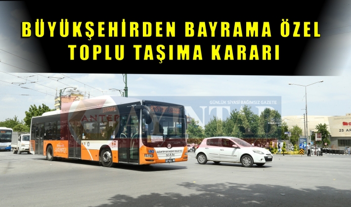 BÜYÜKŞEHİRDEN BAYRAMA ÖZEL TOPLU TAŞIMA KARARI