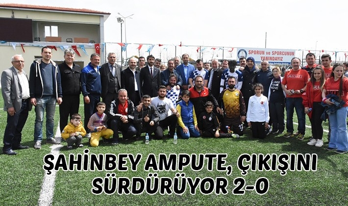 ŞAHİNBEY AMPUTE, ÇIKIŞINI SÜRDÜRÜYOR 2-0