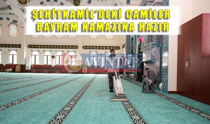 ŞEHİTKAMİL’DEKİ CAMİLER BAYRAM NAMAZINA HAZIR