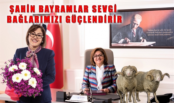 ŞAHİN BAYRAMLAR SEVGİ BAĞLARIMIZI GÜÇLENDİRİR