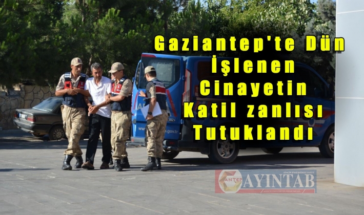 Gaziantep'te dün işlenen cinayetin katil zanlısı tutuklandı
