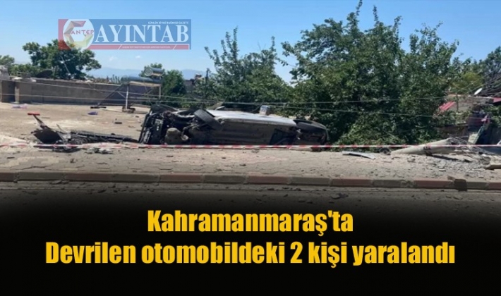 Kahramanmaraş’ta Devrilen otomobildeki 2 kişi yaralandı