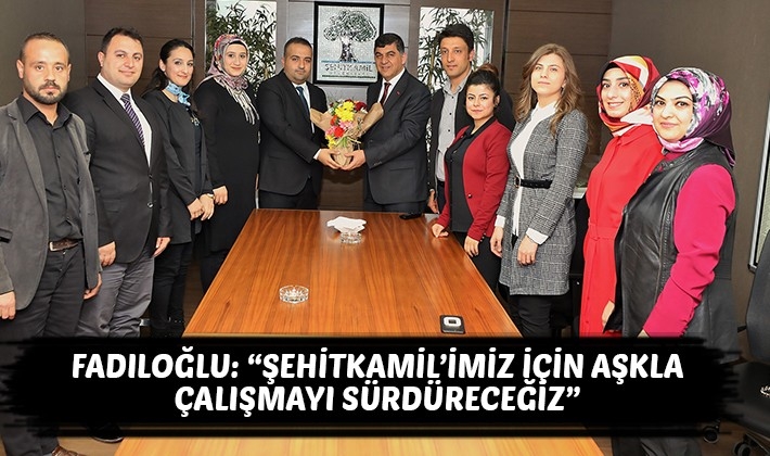 FADILOĞLU: “ŞEHİTKAMİL’İMİZ İÇİN AŞKLA ÇALIŞMAYI SÜRDÜRECEĞİZ”