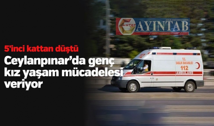 Ceylanpınar’da 16 yaşındaki genç kız balkondan düştü