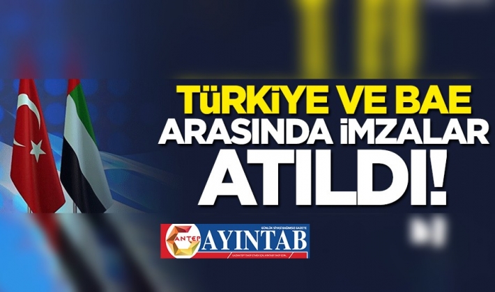 Türkiye ve BAE arasında imzalar atıldı