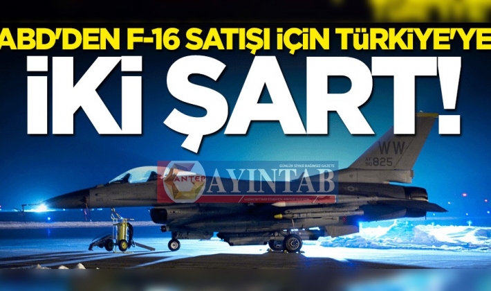 ABD F-16 satışı için Türkiye'ye iki şart sunacak