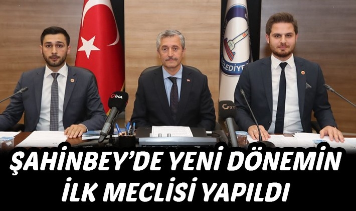 ŞAHİNBEY’DE YENİ DÖNEMİN İLK MECLİSİ YAPILDI