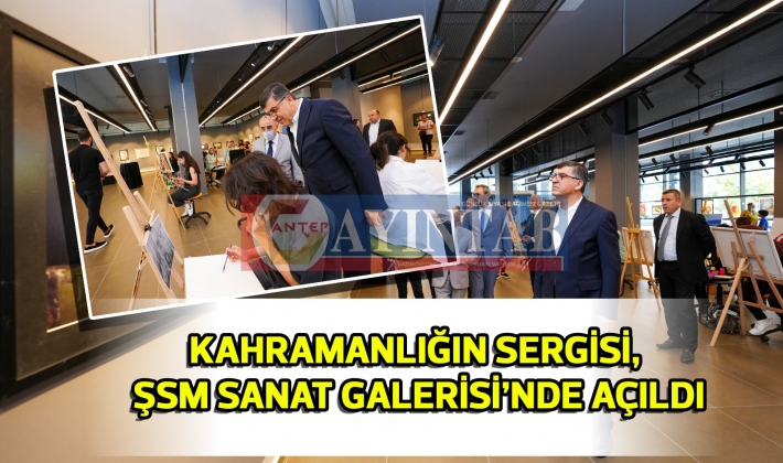 KAHRAMANLIĞIN SERGİSİ, ŞSM SANATGALERİSİ’NDE AÇILDI