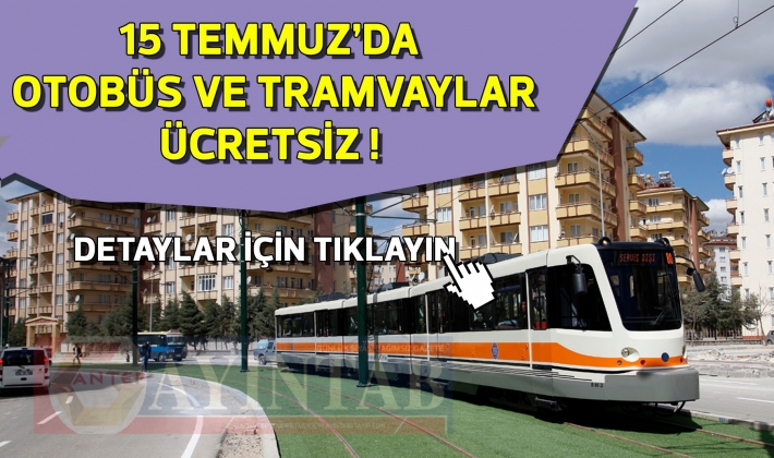 15 TEMMUZ’DA OTOBÜS VE TRAMVAYLAR ÜCRETSİZ DETAYLAR İÇİN TIKLAYINIZ !