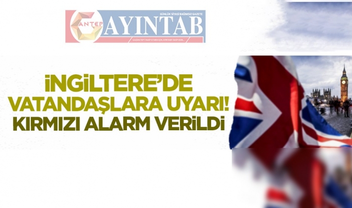 İngiltere'de vatandaşlar uyarıldı! Kırmızı alarm verildi