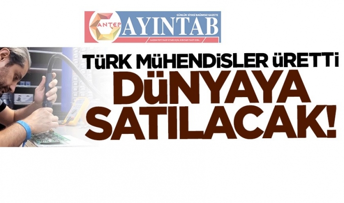 Türk mühendisler üretti... Dünyaya satılacak!